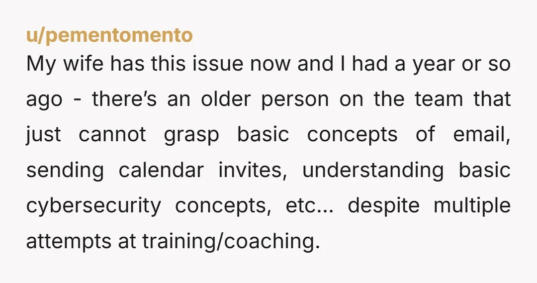 u/kelowattt I'm 50 and while I don't work in a tech field, I work with a lot of technology and also I am expected to help as a subject matter...