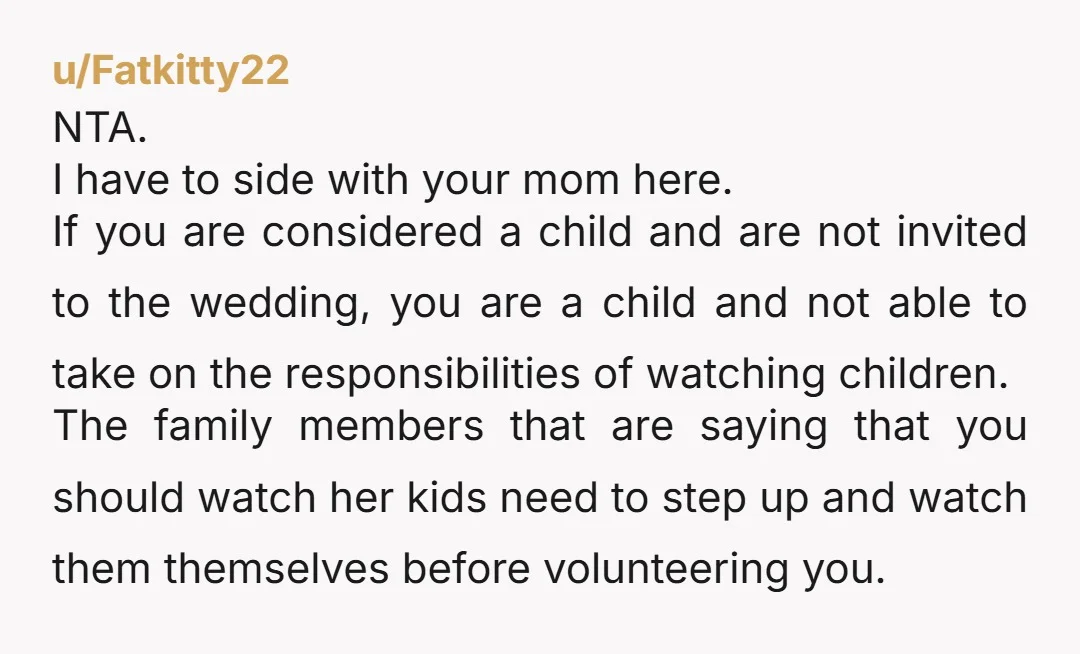 u/Silly-Flower-3162 NTA. If aunt wants to have a child-free wedding free from her own children, she can shell out cash and pay an adult to watch them for the days...