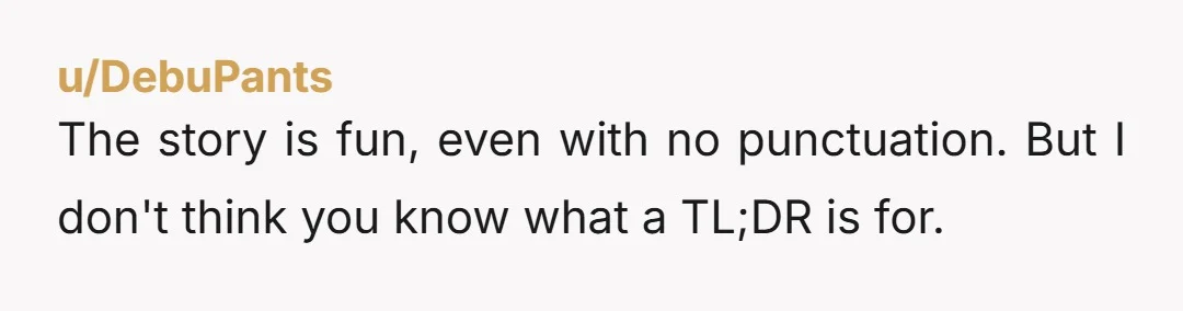 u/CorgiSilver8194
All that time at work with nothing to do and you couldn't learn how to write with paragraphs?