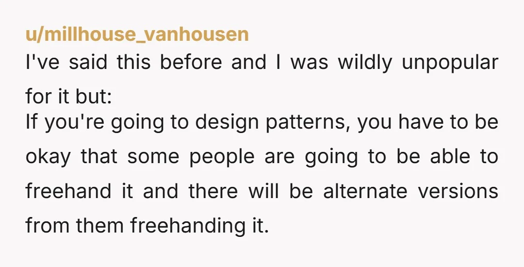u/OkSpare3037
I believe copyright laws protect the written pattern but not the idea behind it
