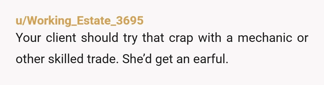 u/IamNotTheMama NTJ - but she's your customer - you should have told her she was fired.