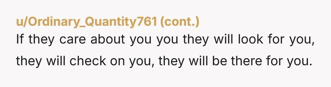 u/Styx-n-String He didn't check in to see how you or your mom were, he didn't ask when you got home, and he acted cold when you said it hurt you....