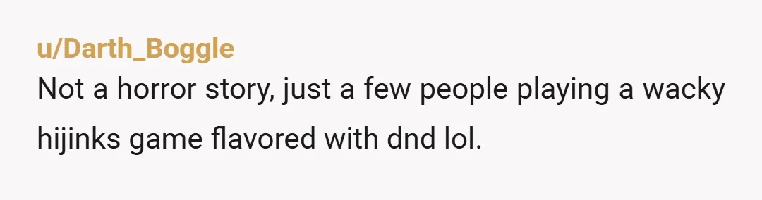 u/Latimas Why does this have so many upvotes? I feel like OP is largely in the wrong  "we don't generally have games which last more than an hour or two,...