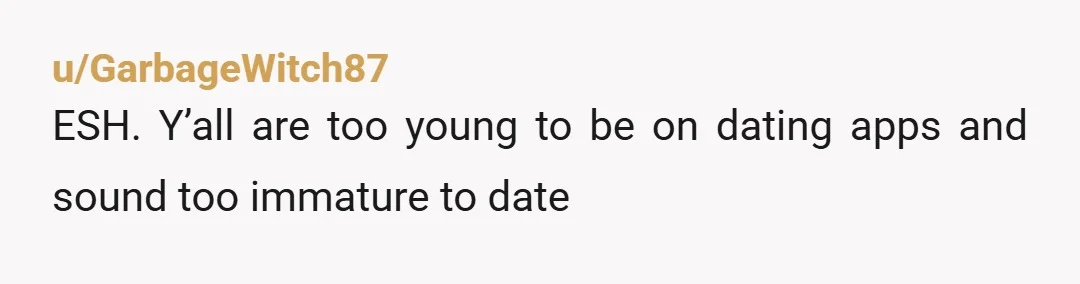 u/solarama NTA - you pointed out they are nice-looking guys in her league, so by extension you think she looks nice too. I’m not about to play hype girl to...