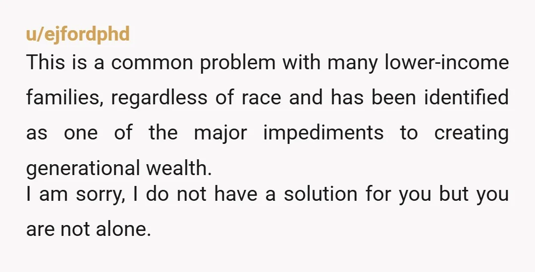 u/ThealaSildorian NTA. There's nothing wrong with helping family in emergencies or with critical needs. Your own needs have to be considered as well. I'm white. My dad's family was poor...