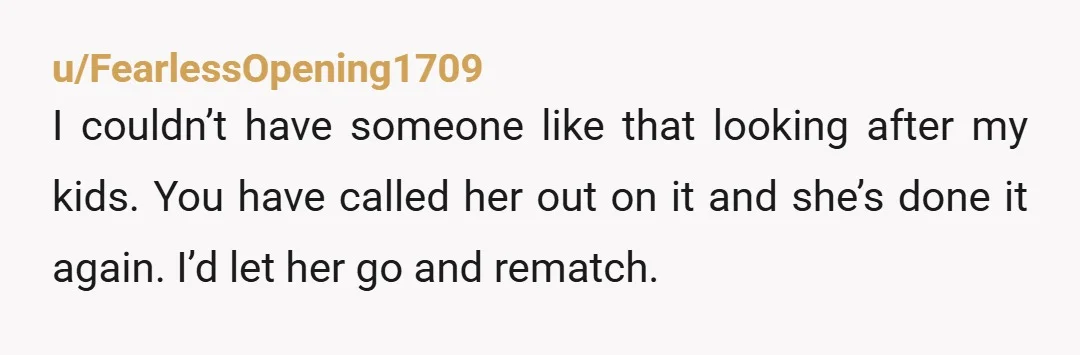 u/HyenaStraight8737 Fire her. She's allowing your children to not only get burnt but is outright raising their risks of skin cancer. Which as an Aussie I promise you isn't a...