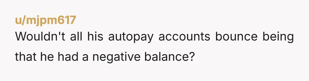 u/Adorable-Puppers Those bills were not going to get paid from an account that’s $1000 overdrawn, OP. You GAVE him $950. How are you the asshat?