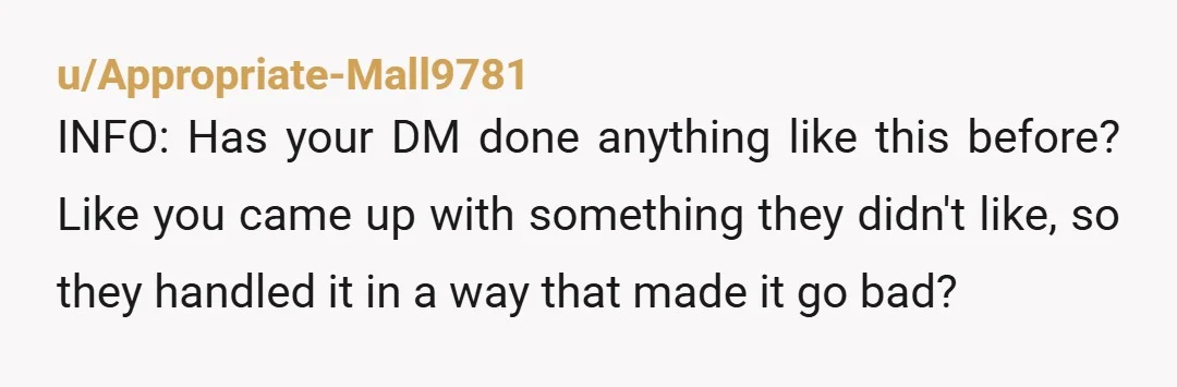 u/VincentValeD NTA You did what ya wanted to. Sure, you and your party could have investigated it a bit more and then acted. Your DM the AH for escalating it...