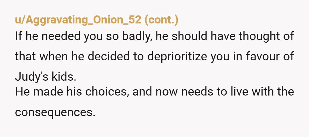 u/your-mom04605 NTA Convenient how you were disposed of like yesterday’s trash when he didn’t want you around. Dad’s an AH. He’s now entering the extended FO phase after having FA’d...