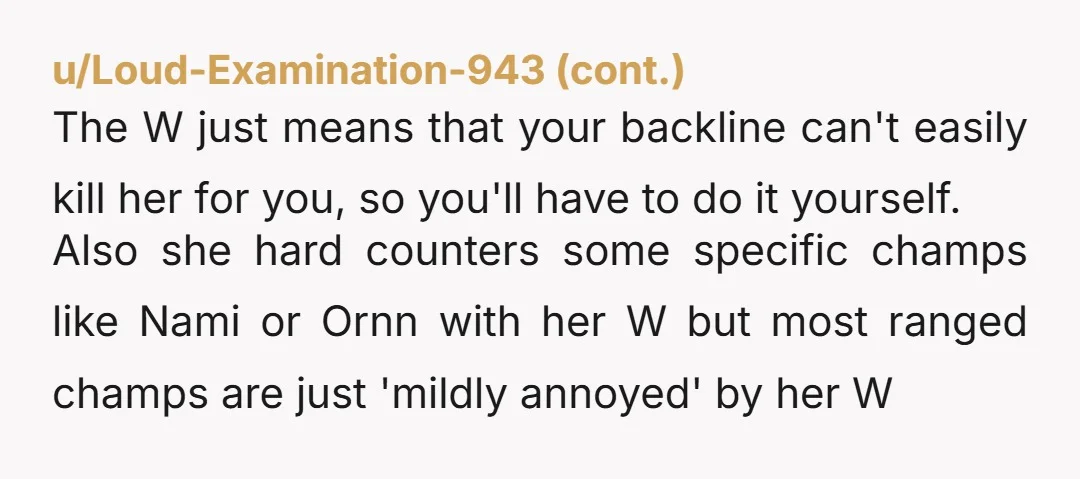 u/ExocetHumper
It just feels like she does tons of risk free damage because the troglodyte behind the screen rubbed two neurons together and pressed q on you