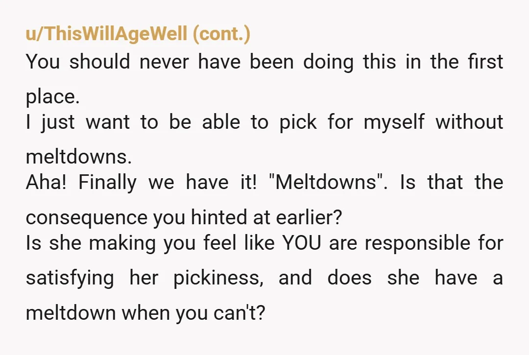 u/Ok-Adhesiveness-692 The idea of traveling with someone who is that difficult around food would be a deal breaker. Could she possibly be using food as a way of controlling you...