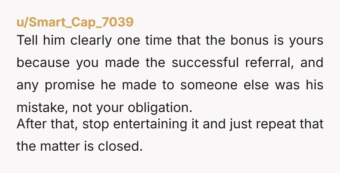 u/No-Profile-5075 Sounds like a him problem. Be clear he isn’t now Or ever getting any of the referral. If his friend did the work then she can make a claim...