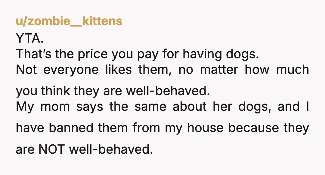 u/ChaoticCrashy YTA You seriously expect to bring your dogs to someone’s home for a major holiday and not keep them away from the party? You’re being selfish. 2 strange dogs...