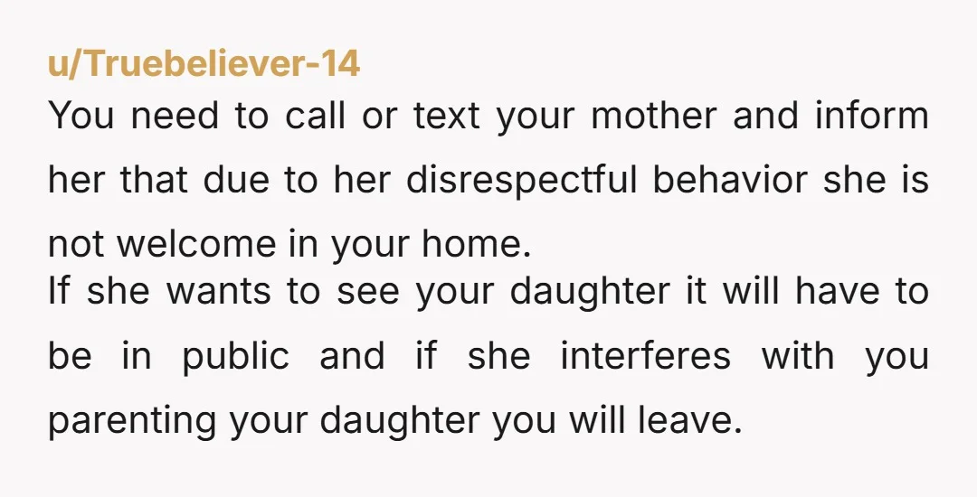 u/Accomplished_Help_44 NTA. It sounds like you need to spend a lot less time with your mom if she can't respect your parenting and wants to go against you.