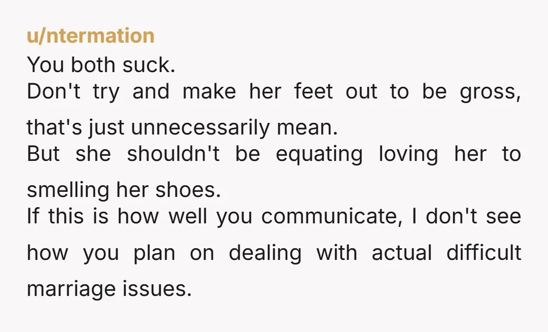 u/wanderingstorm NTA You set an easy boundary and she chose to not only ignore it but force her way past it. Feet are gross and I wouldn’t be smelling someone’s...