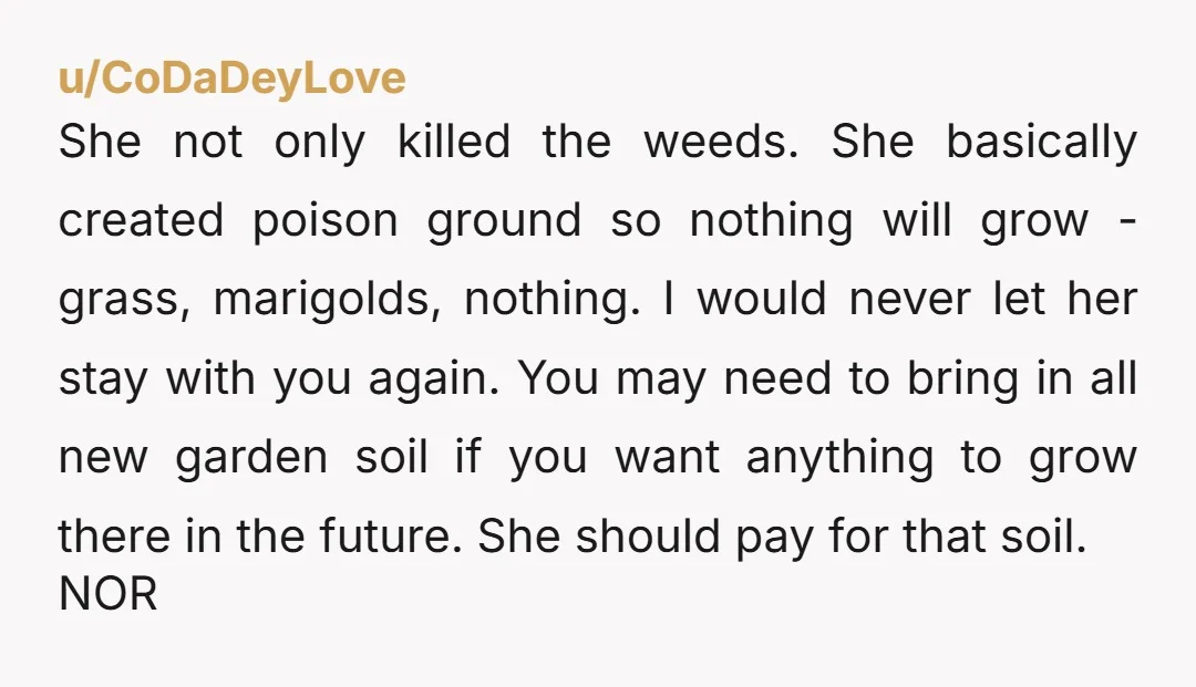 u/IntelligentCitron917 She either doesn't like you, your tortoises or simply doesn't like things not being "her way" I.e. weed free. For her to have spread weed killer regardless of the...
