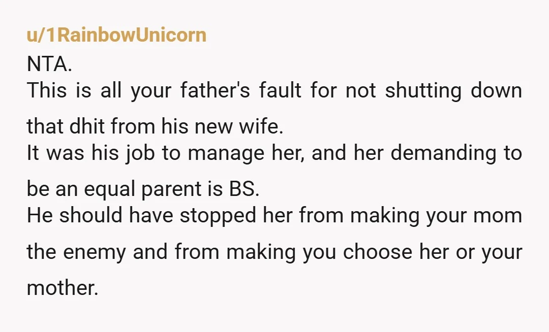 u/1RainbowUnicorn NTA. This is all your father's fault for not shutting down that dhit from his new wife. It was his job to manage her, and her demanding to be...
