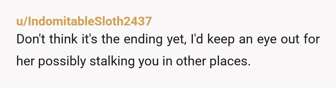 u/llamafull98 NTA!! Bro be careful, also you should’ve pressed charges. ALSO maybe change your gym time schedule because she seems cray and like she’d follow you home and in that...