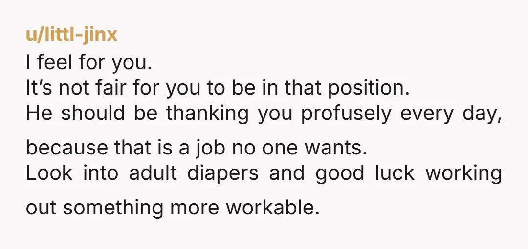 u/littl-jinx I feel for you. It’s not fair for you to be in that position. He should be thanking you profusely every day, because that is a job no one...