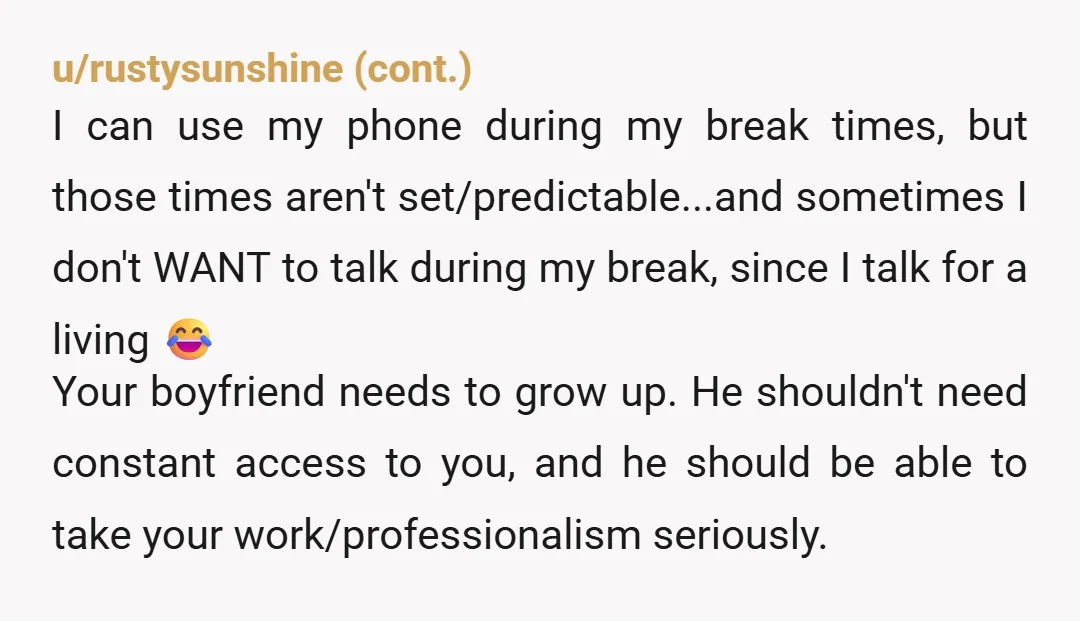 u/dragongrrl_573 He’s equating the fact that you can’t pick up a phone call at work as an emotional response of ‘you don’t care enough about or prioritise him.’ He’s not...