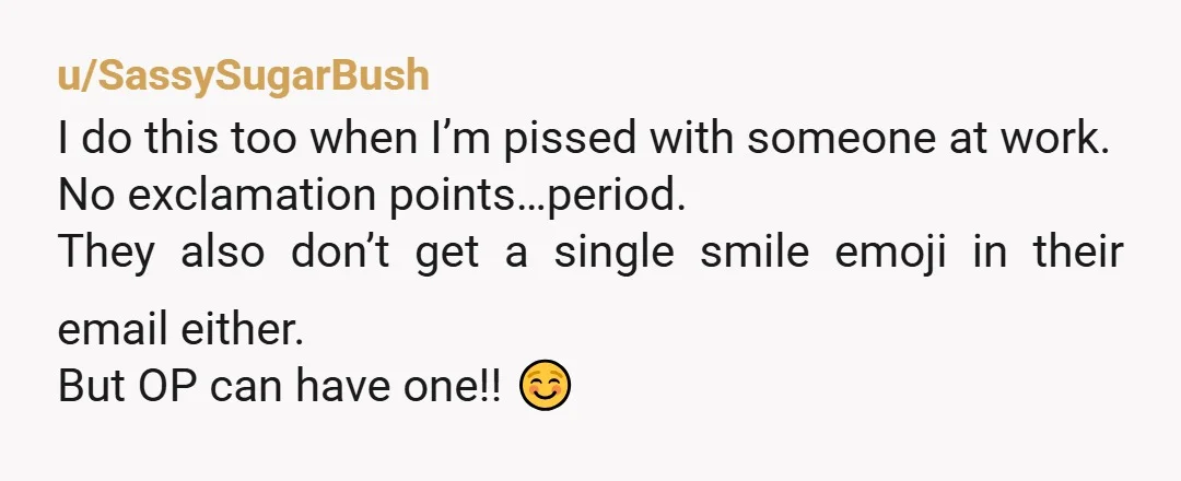 u/slo87 Something one of my co workers does that makes me laaaaaaaugh every time, if they hapoen to butt heads with someone at work, bit of a work related conflict...