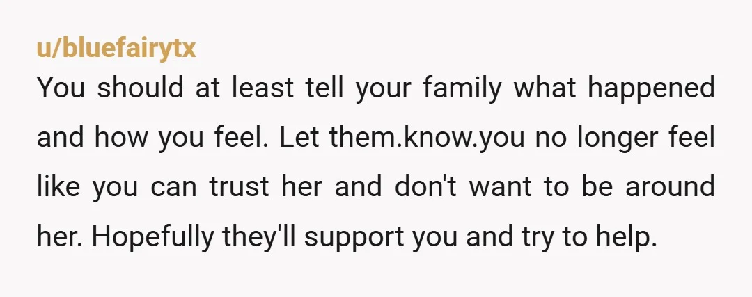 u/Special_Lychee_6847 Let your family know, so they know you don't consider her a safe person. And so they'll know why she'll probably be dropped from the wedding guest list. And...