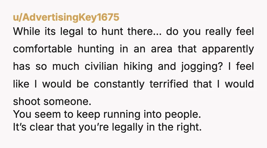 u/Spirited-Mortgage-86 I like to hunt. How is any of that enjoyable? Clearly a mixed use type scenario. I don’t even like public hunting areas - because I myself as a...