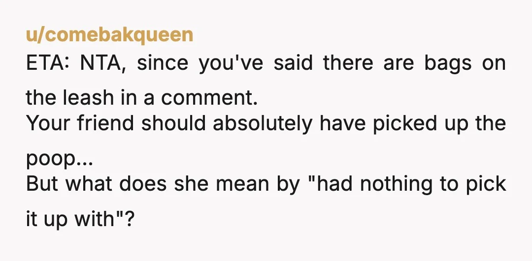 u/placid_salad
NTA you’re not charging her to walk your dog, you’re charging her the fee you got because she didn’t pick up after the dog.