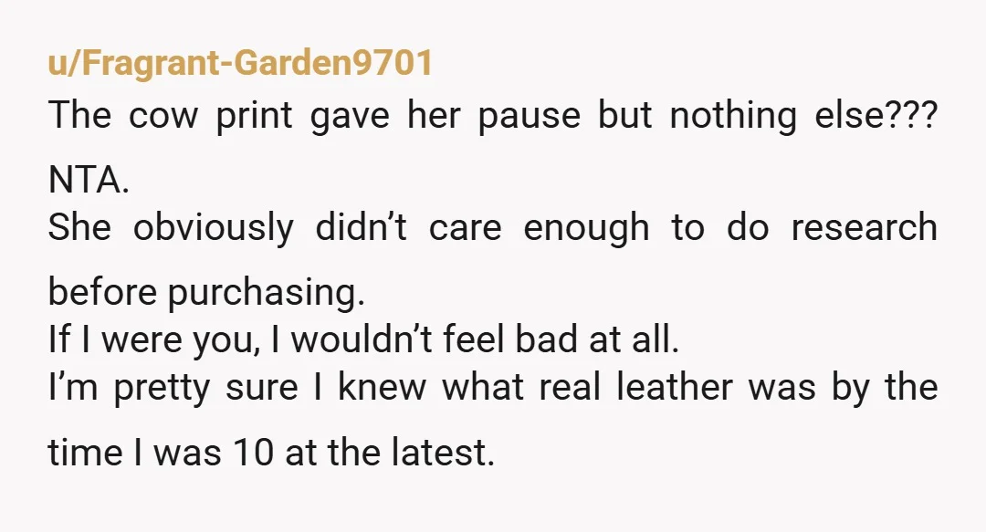 u/Fragrant-Garden9701 The cow print gave her pause but nothing else??? NTA. She obviously didn’t care enough to do research before purchasing. If I were you, I wouldn’t feel bad at...