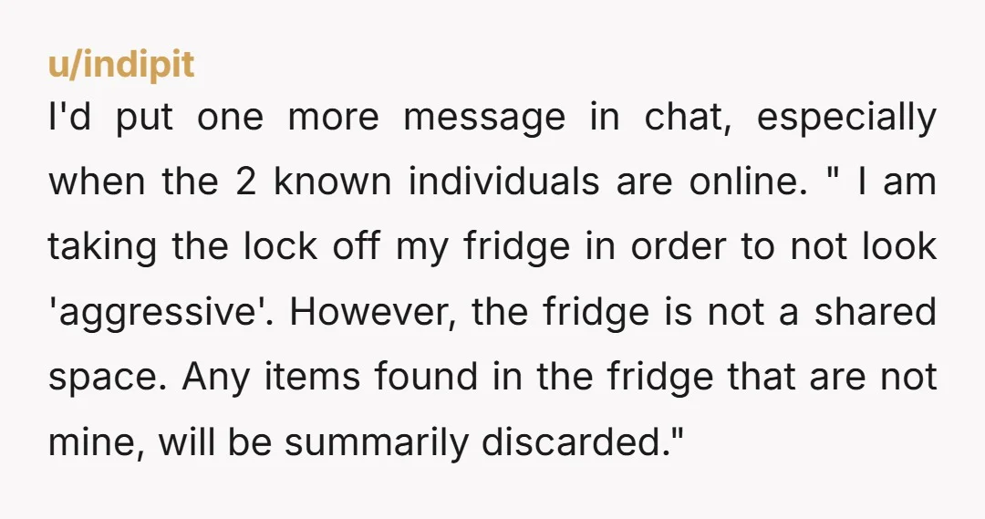 u/Expensive_Plant_9530 NTA. They’re upset because they were caught and now they can’t abuse your fridge anymore. You did say it very clearly multiple times. I would tell them that. “I...