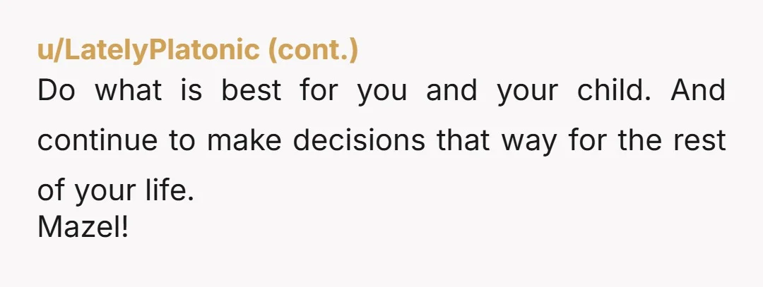 u/rubberduckfinn NTA. You need less stress for your labor and delivery, not MORE. If your mom gets mad later, just tell her you knew she'd overreact and you didn't want...