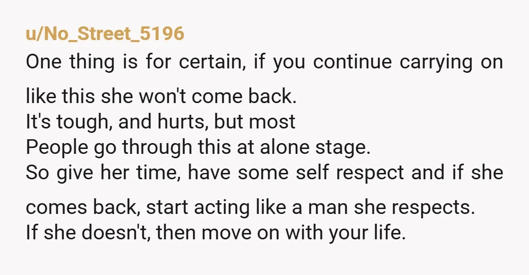 u/Manders37 Don't try to convince someone who doesn't respect you to stay. Any attempts at staying with her will only serve to teach you how to hate yourself. This is...