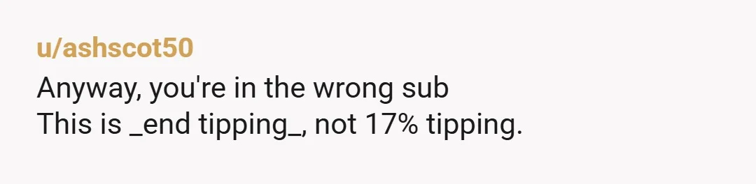 u/joeyblacky9999 How about a thank you and free garlic knots to go. Instead insults. Just tip zero. Its easy once you start. Also if you are going to tip, never...