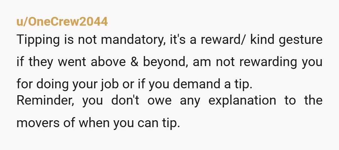u/WhatAMcButters
I don't understand why we're expected to tip movers when we're already paying for the entire move process itself.
I tipped my movers but why is this a thing? 