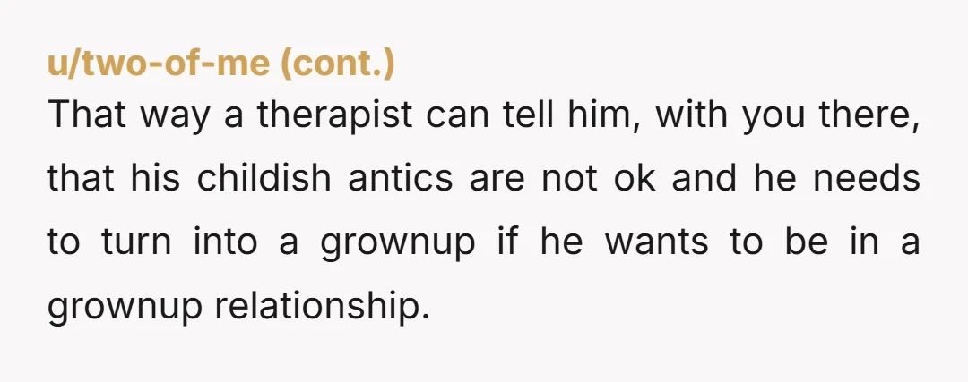 u/Royal_Visit3419 You are not wrong. And being compassionate towards your partner is almost always a good thing. Sometimes you have to pick your battles, but given his behaviour, no wonder...