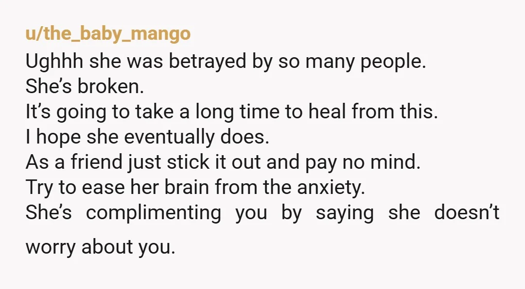 u/the_baby_mango Ughhh she was betrayed by so many people. She’s broken. It’s going to take a long time to heal from this. I hope she eventually does. As a friend...
