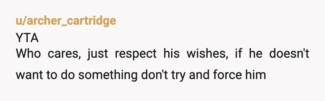 u/Swimming_Rip934 YTA lmao. it may be stupid but at the end of the day, its his choice no matter how absurd it may seem to you. As long as him...