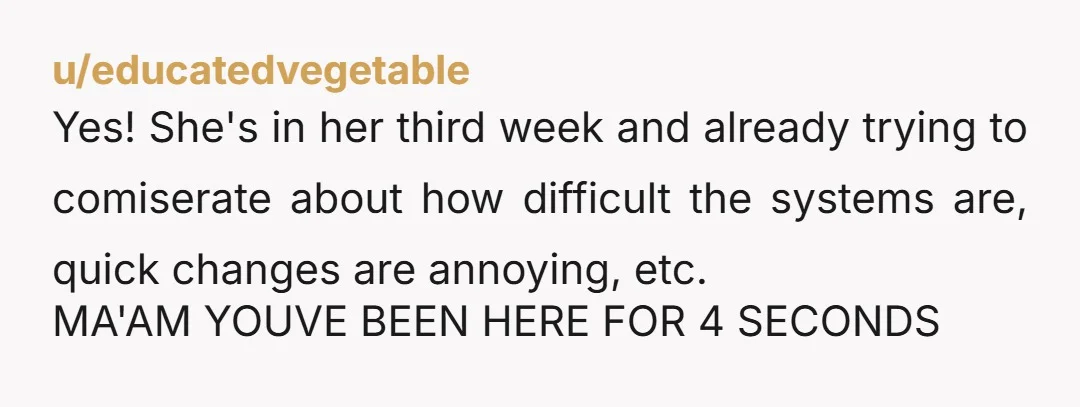 u/Merkkin Just sounds like she’s doing her job without deciding to be miserable and trying to go all in. You sound like much more of a problem with how petty...