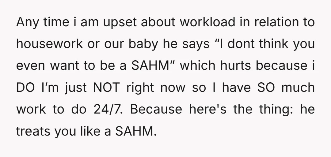 He treats you as if you don't work and thus the house and kid are your responsibility. But if you're both working you split the tasks. It really is that...