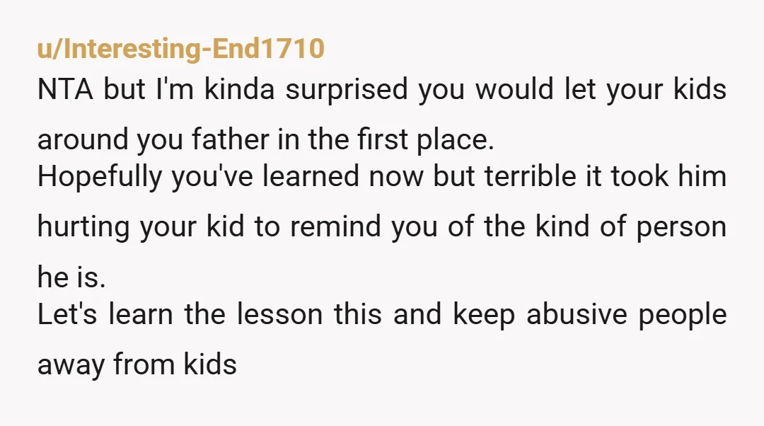 u/Stock_Particular6525
NTA
Please do not make them visit him ever again.