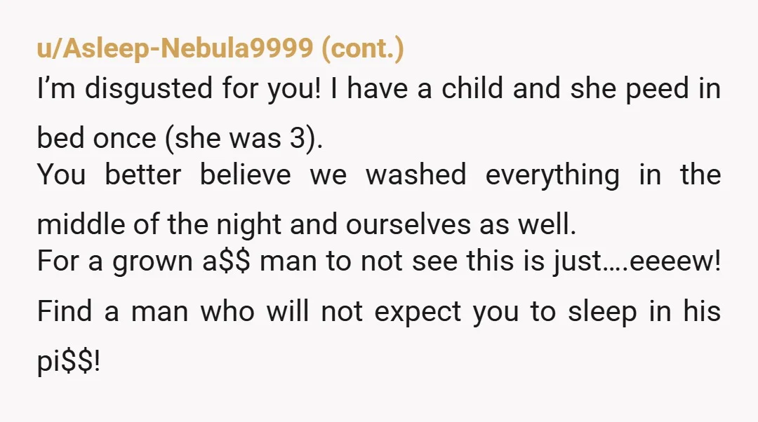 u/unrepentantlibboomer NTA. I did that once when I was 17 years old, in bed alone. I got up, pulled off all the bedding, started the first load in the washer,...