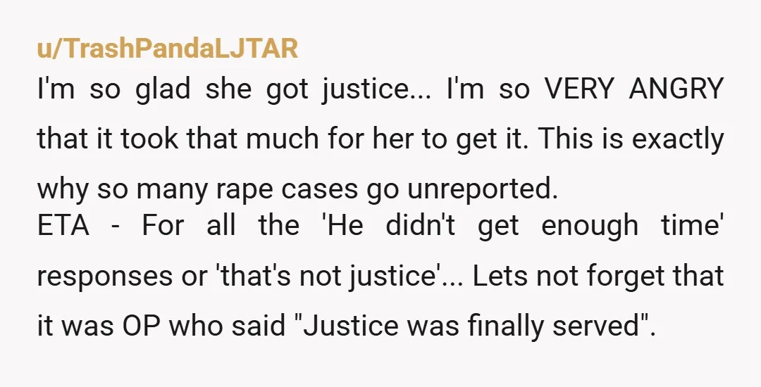 u/TrashPandaLJTAR I'm so glad she got justice... I'm so VERY ANGRY that it took that much for her to get it. This is exactly why so many rape cases go...