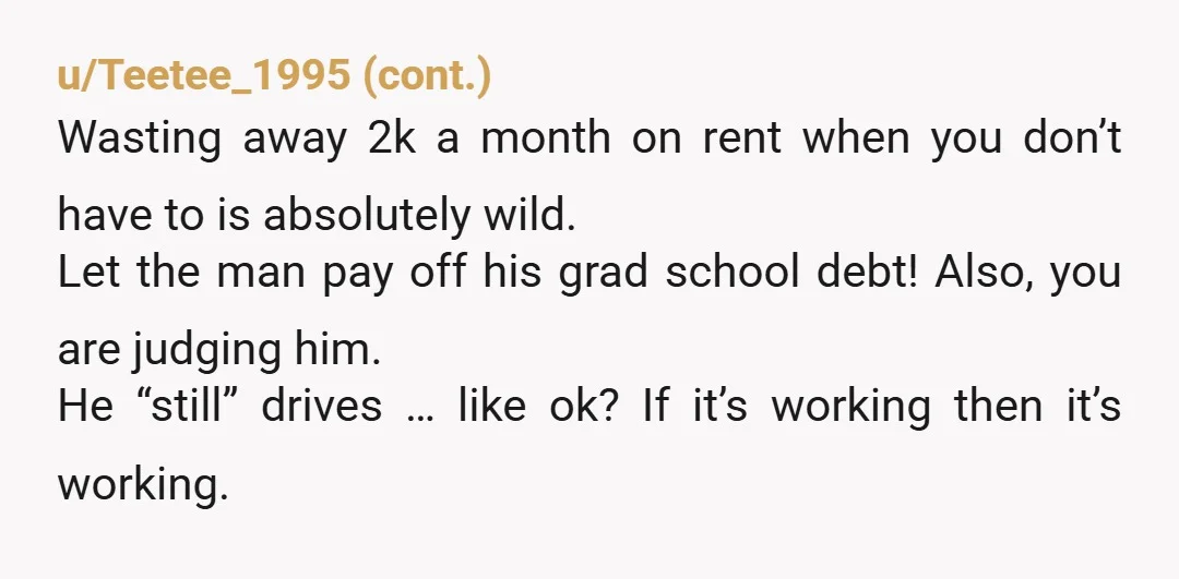 u/sakmentoloki Well considering how little you make right now he would be pretty much footing all expenses. Maybe he doesn't want to do that at this moment in time. You...