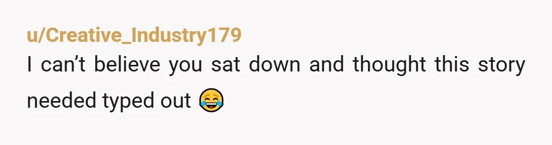 u/Creative_Industry179
I can’t believe you sat down and thought this story needed typed out 😂