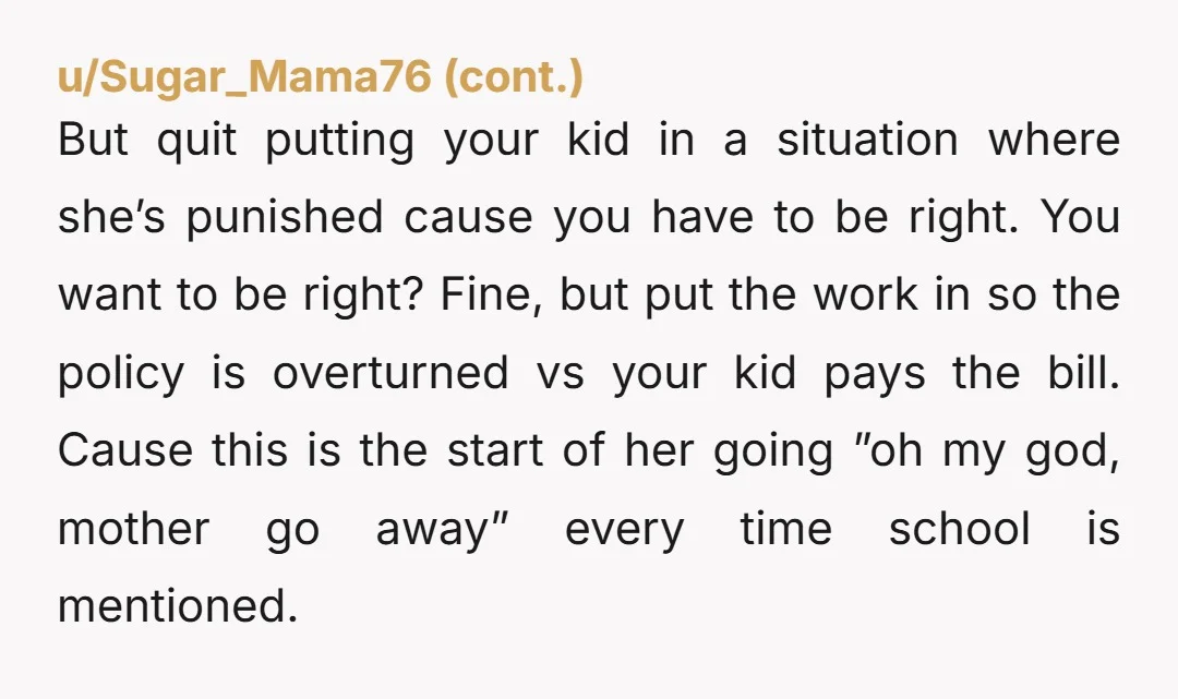 u/mhmcmw I’m going to say YTA because you’re weaponizing your child to fight a policy you dislike at the school she has to go to every single day. It’s fine...