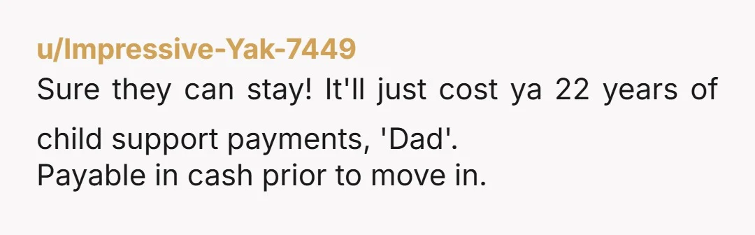 u/Professional-Scar628 NTA letting someone stay in your apartment is the kind of favor you do for friends and family. Your sperm donor has made it very clear that he views...