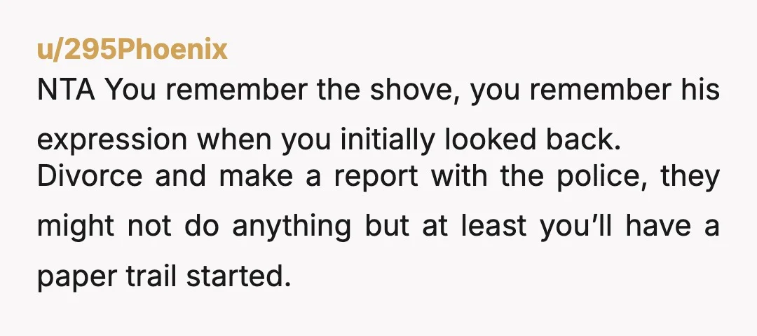 u/Unlikely-Eye-7237 NTA, if you’re right he tried to murder you. If you are wrong, he watched you almost die and did nothing to reassure you after the fact. I can...