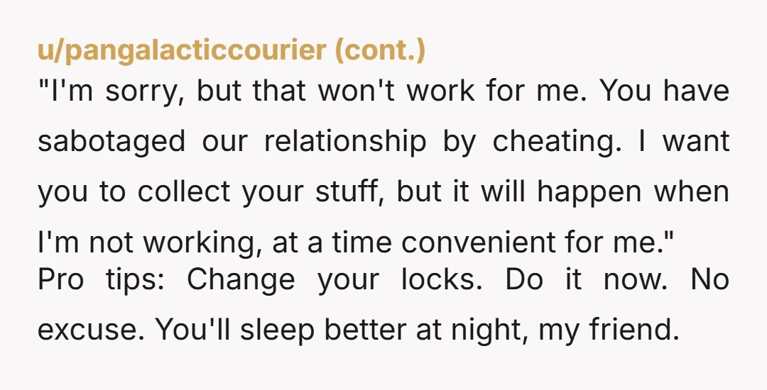 u/Yellobrix
Box her stuff yourself.
Tell her the pickup time that's convenient for you.
Have a friend present -- do not be alone with her.