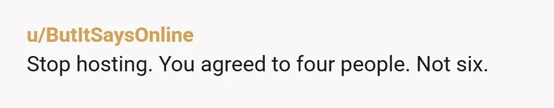 u/ButItSaysOnline Stop hosting. You agreed to four people. Not six.