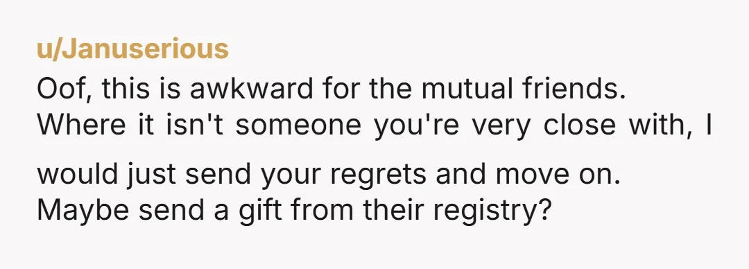 u/lh123456789 Send them a save the date. That way you can save face for not inviting them (if you are concerned about that) and you know they aren't going to...